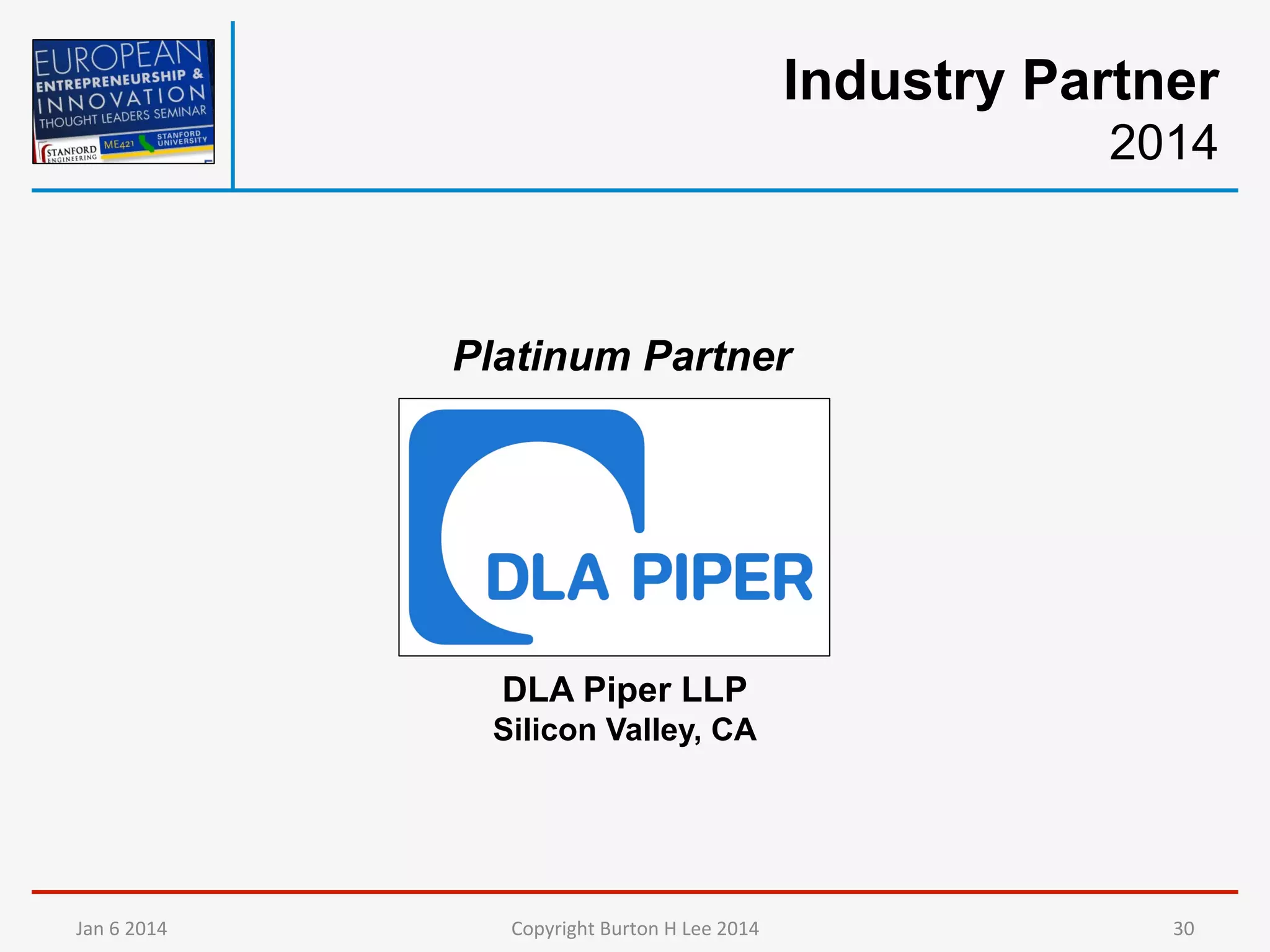 Industry Partner
2014

Platinum Partner

DLA Piper LLP
Silicon Valley, CA

Jan	
  6	
  2014	
  

Copyright	
  Burton	
  H	
  Lee	
  2014	
  

30	
  

 