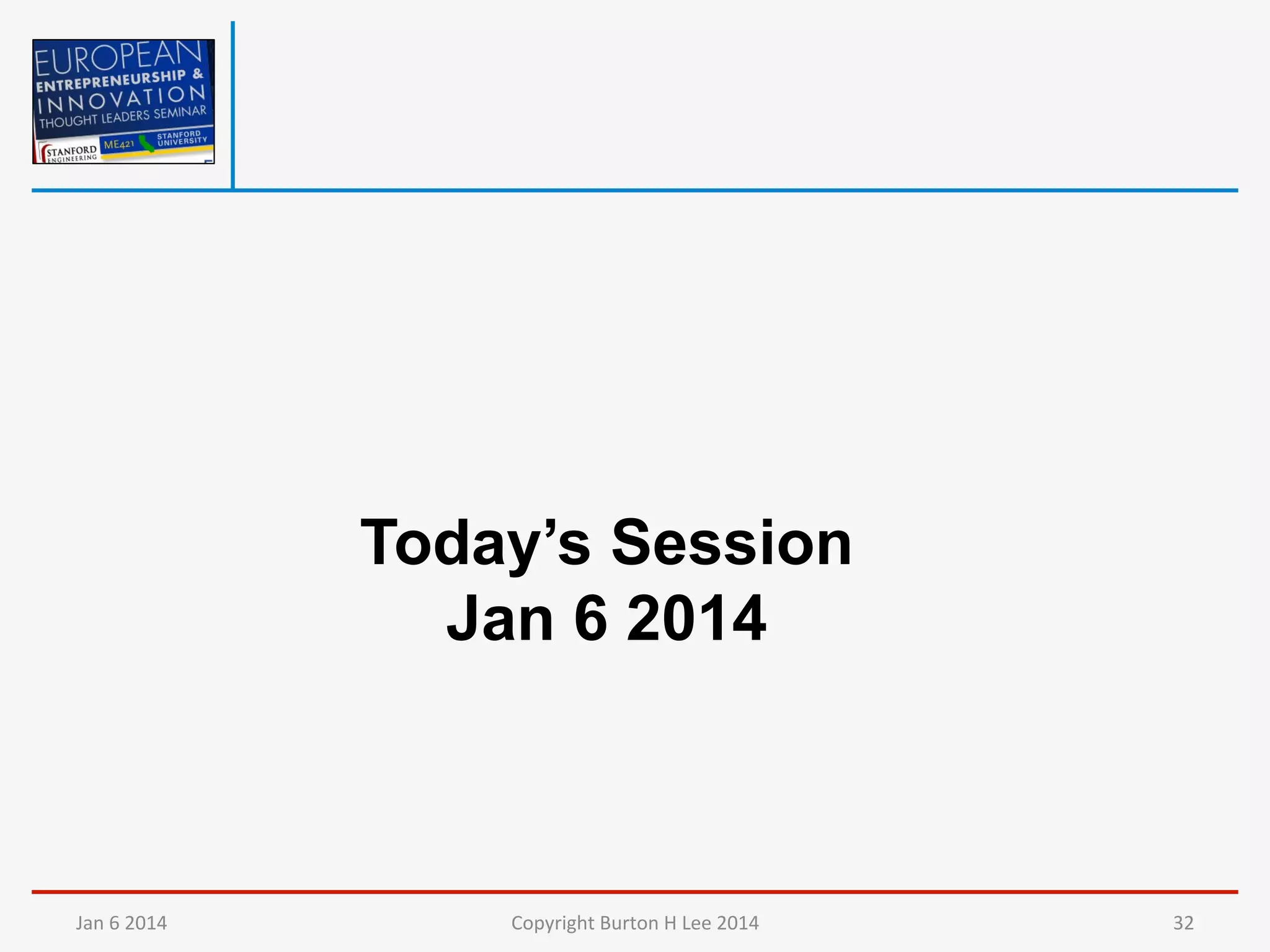 Today’s Session
Jan 6 2014

Jan	
  6	
  2014	
  

Copyright	
  Burton	
  H	
  Lee	
  2014	
  

32	
  

 