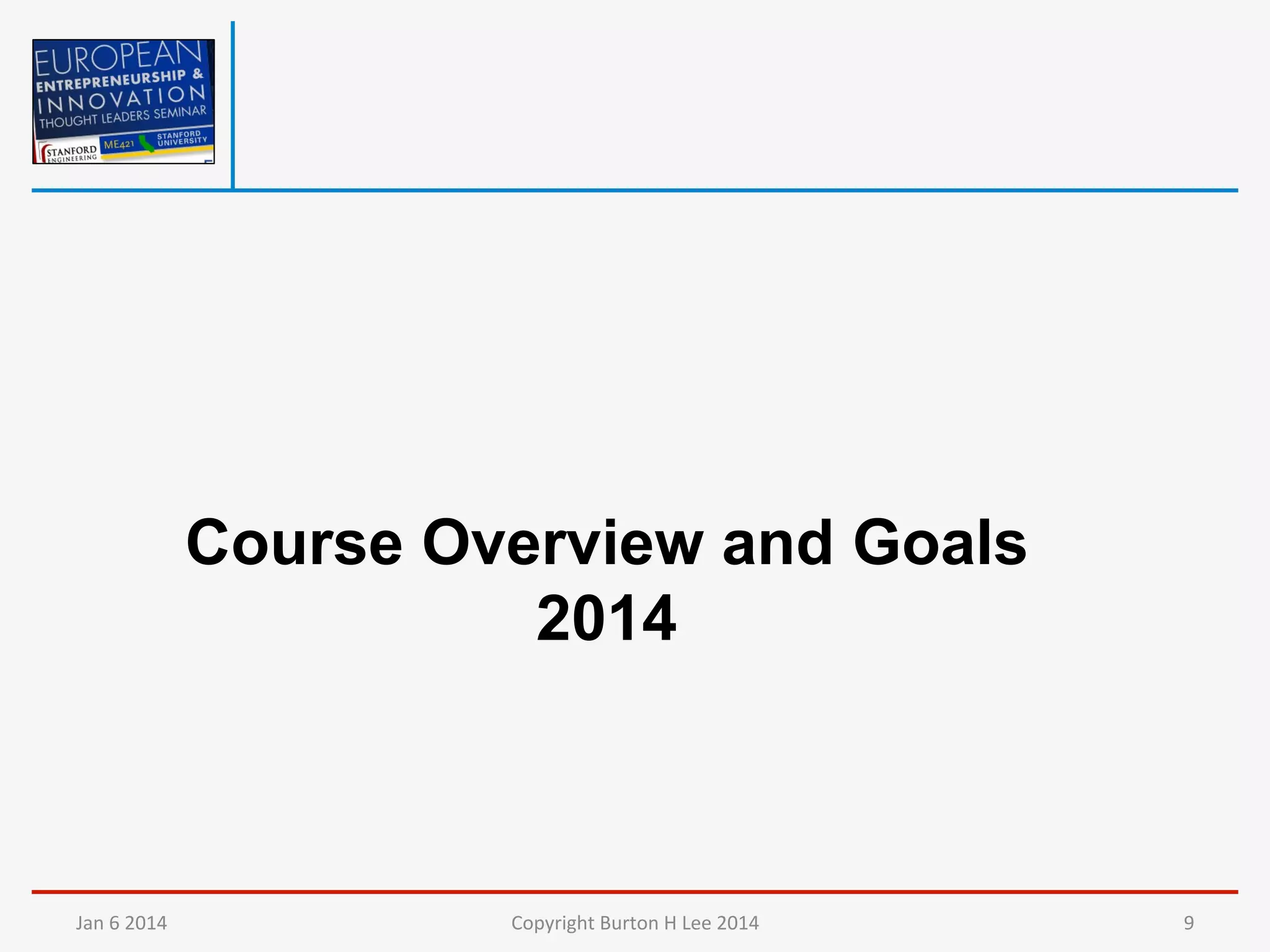 Course Overview and Goals
2014

Jan	
  6	
  2014	
  

Copyright	
  Burton	
  H	
  Lee	
  2014	
  

9	
  

 