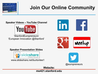 Join Our Online Community
Speaker Videos – YouTube Channel

‘StanfordEuropreneurs’
‘European Innovation @Stanford’

Speake...