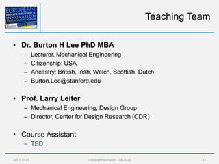 Teaching Team

• Dr. Burton H Lee PhD MBA
      –      Lecturer, Mechanical Engineering
      –      Citizenship: USA
    ...