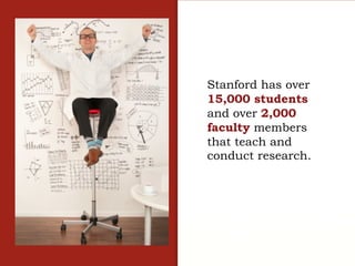 Stanford has over
15,000 students
and over 2,000
faculty members
that teach and
conduct research.
 