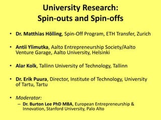 University Research:
            Spin-outs and Spin-offs
• Dr. Matthias Hölling, Spin-Off Program, ETH Transfer, Zurich

•...