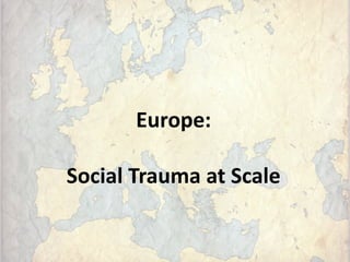Europe:
Social Trauma at Scale
 