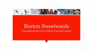 Burton Snowboards
A marketing strategy for the world’s first snowboard company
 