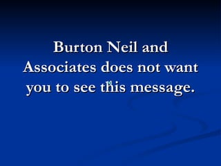 Burton Neil and Associates does not want you to see this message. 