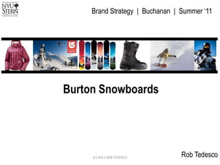 Brand Strategy | Buchanan | Summer „11




Burton Snowboards




     (C) 2011 ROB TEDESCO        Rob Tedesco
 