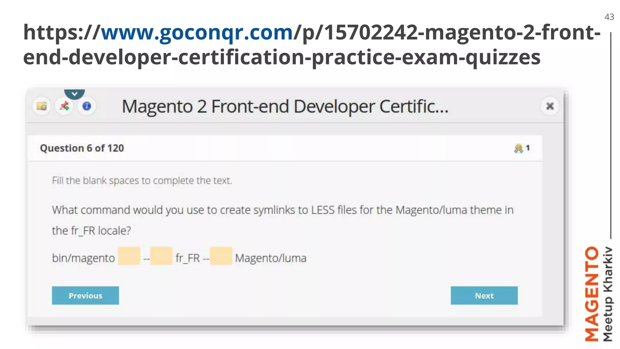 https://www.goconqr.com/p/15702242-magento-2-front-
end-developer-certification-practice-exam-quizzes
43
 