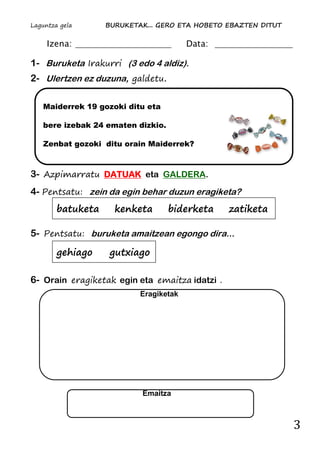 Laguntza gela BURUKETAK... GERO ETA HOBETO EBAZTEN DITUT
3
Eragiketak
Izena: Data:
1- Buruketa Irakurri (3 edo 4 aldiz).
2...