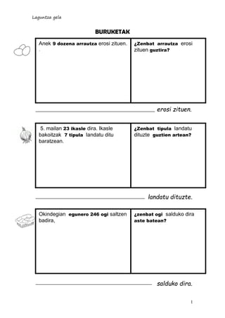 Laguntza gela
1
¿Zenbat tipula landatu
dituzte guztien artean?
BURUKETAK
erosi zituen.
landatu dituzte.
salduko dira.
Anek...