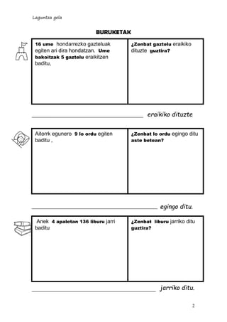 Laguntza gela
2
¿Zenbat lo ordu egingo ditu
aste betean?
BURUKETAK
eraikiko dituzte
egingo ditu.
jarriko ditu.
¿Zenbat gaz...