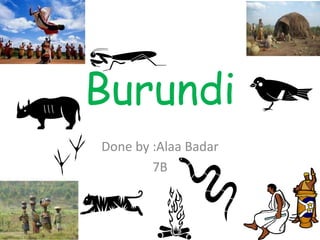 Burundi
Done by :Alaa Badar
7B

 