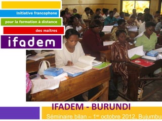 IFADEM - BURUNDI
Séminaire bilan – 1er octobre 2012, Bujumbur
 