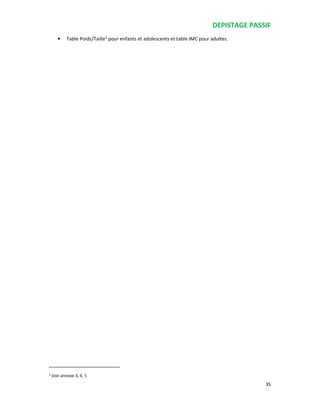 DEPISTAGE PASSIF
35
• Table Poids/Taille2
pour enfants et adolescents et table IMC pour adultes.
2 Voir annexe 3, 4, 5
 