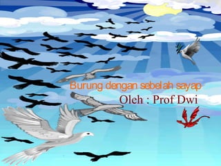 Burung dengan sebelah sayap

Oleh : Prof Dwi

 