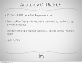 Primary Vs Secondary Storage
•

Random access read/write

•

Write once/read many

•

Changes often

•

Append only

•

Zone Scoped

•

Zone or Region Scoped

•

Focused on throughput

•

Focused on reliability

Wednesday, October 23, 13

 