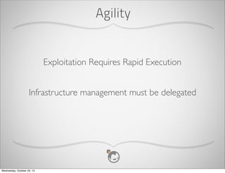 Agility

Exploitation Requires Rapid Execution
Infrastructure management must be delegated

Wednesday, October 23, 13

 