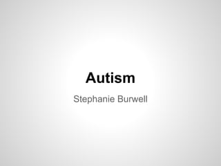 Autism
Stephanie Burwell
 