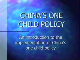 CHINA’S ONE CHILD POLICY An introduction to the implementation of China’s one child policy 