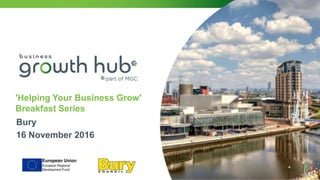'Helping Your Business Grow'
Breakfast Series
Bury
16 November 2016
 