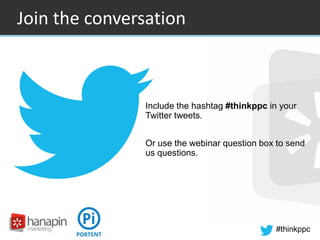 #thinkppc 
Join the conversation 
• Include the hashtag #thinkppc in your 
Twitter tweets. 
Or use the webinar question bo...