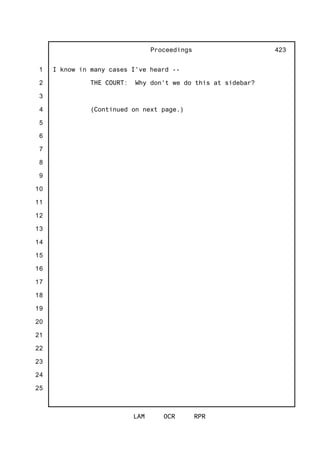 1
2
3
4
5
6
7
8
9
10
11
12
13
14
15
16
17
18
19
20
21
22
23
24
25
Proceedings
LAM OCR RPR
423
I know in many cases I've heard --
THE COURT: Why don't we do this at sidebar?
(Continued on next page.)
 