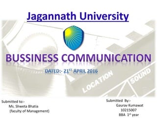 Jagannath University
Submitted to:-
Ms. Shweta Bhatia
(faculty of Management)
Submitted By:-
Gaurav Kumawat
10215007
BBA 1st year
 