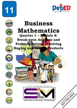 Business
Mathematics
Quarter 1 – Module 8:
Break-even Analysis and
Problem Solving Involving
Buying and Selling Products
11
 