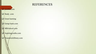 REFERENCES
 pumble.com
 Study .com
 Great learning
 Getup learn.com
 MBAskool.com
 Aspiringyouths.com
 Yourarticlelibrary.com
 