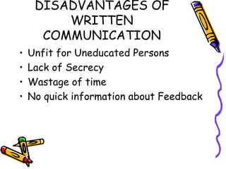 DISADVANTAGES OF WRITTEN COMMUNICATION Unfit for Uneducated Persons Lack of Secrecy Wastage of time No quick information about Feedback 