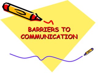 BARRIERS TO COMMUNICATION 