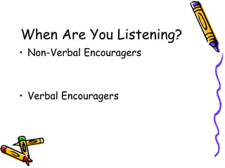 When Are You Listening? Non-Verbal Encouragers Verbal Encouragers 