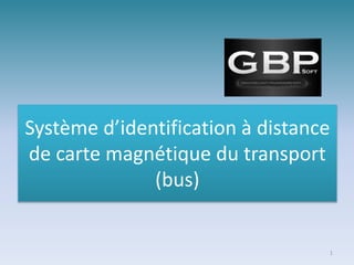 Système d’identification à distance
de carte magnétique du transport
(bus)
1
 