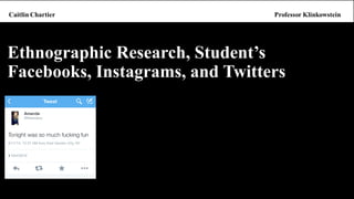 Ethnographic Research, Student’s Facebooks, Instagrams, and Twitters  