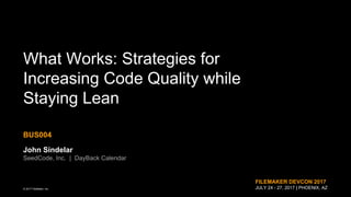 © 2017 FileMaker, Inc.
FILEMAKER DEVCON 2017
JULY 24 - 27, 2017 | PHOENIX, AZ
What Works: Strategies for
Increasing Code Quality while
Staying Lean
BUS004
John Sindelar
SeedCode, Inc. | DayBack Calendar
 