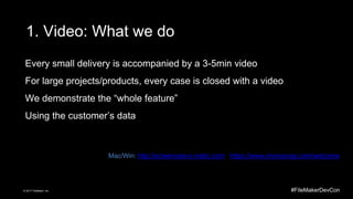 #FileMakerDevCon© 2017 FileMaker, Inc.
1. Video: What we do
Every small delivery is accompanied by a 3-5min video
For larg...