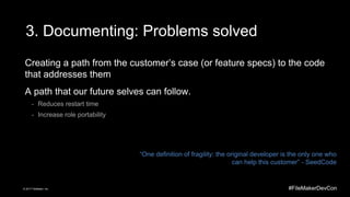 #FileMakerDevCon© 2017 FileMaker, Inc.
3. Documenting: Problems solved
Creating a path from the customer’s case (or featur...