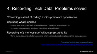 #FileMakerDevCon© 2017 FileMaker, Inc.
4. Recording Tech Debt: Problems solved
“Recording instead of coding” avoids premat...