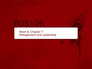 Week 8, Chapter 7
Management and Leadership
 