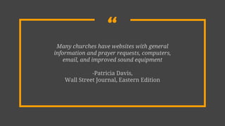 “Many churches have websites with general
information and prayer requests, computers,
email, and improved sound equipment
-Patricia Davis,
Wall Street Journal, Eastern Edition
 