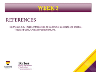 REFERENCES
Northouse, P. G. (2018). Introduction to leadership: Concepts and practice.
Thousand Oaks, CA: Sage Publications, Inc.
 