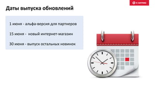 1 июня - альфа-версия для партнеров
15 июня - новый интернет-магазин
30 июня - выпуск остальных новинок
Даты выпуска обновлений
 