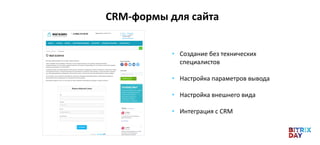 • Создание без технических
специалистов
• Настройка параметров вывода
• Настройка внешнего вида
• Интеграция с CRM
CRM-формы для сайта
 