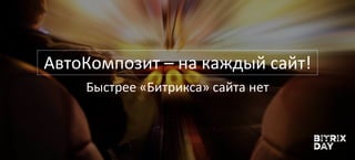 АвтоКомпозит – на каждый сайт!
Быстрее «Битрикса» сайта нет
 