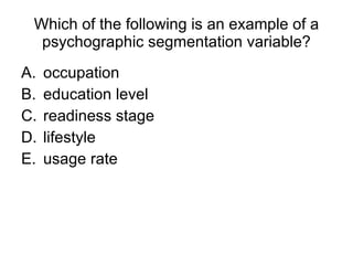 Which of the following is an example of a psychographic segmentation variable? occupation  education level  readiness stage  lifestyle  usage rate 