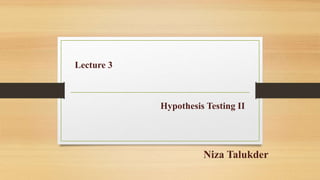 Niza Talukder
Lecture 3
Hypothesis Testing II
 