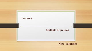 Niza Talukder
Lecture 6
Multiple Regression
 