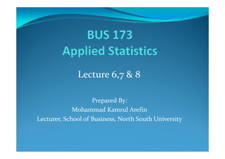 Lecture 6,7 & 8
Prepared By:
Mohammad Kamrul Arefin
Lecturer, School of Business, North South University
 
