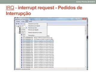 IRQ - interrupt request - Pedidos de
Interrupção
Carlos Pereira 2014/2015
 