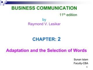BUSINESS COMMUNICATION
11th edition
by
Raymond V. Lesikar
CHAPTER: 2
Adaptation and the Selection of Words
Sunan Islam
Faculty-CBA
1
 